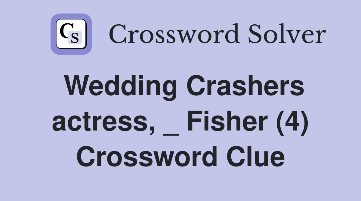 Wedding Crashers actress, _ Fisher (4) Crossword Clue Answers